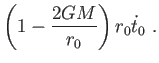 $\displaystyle \left( 1-\frac{2GM}{r_{0}}\right) r_{0}
\dot{t}_{0} .$