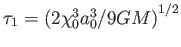$ \tau _{1}=\left(
2\chi _{0}^{3}a_{0}^{3}/9GM\right) ^{1/2}$