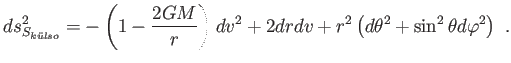 $\displaystyle ds_{S_{k\ddot{u}lso}}^{2}=-\left( 1-\frac{2GM}{r}\right) dv^{2}+2drdv+r^{2}\left( d\theta ^{2}+\sin ^{2}\theta d\varphi ^{2}\right) .$