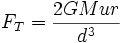 F_T = \frac{2GMur}{d^3}