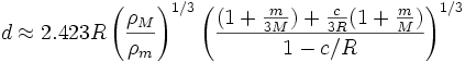 d \approx 2.423 R\left( \frac {\rho_M} {\rho_m} \right)^{1/3} \left( \frac{(1+\frac{m}{3M})+\frac{c}{3R}(1+\frac{m}{M})}{1-c/R} \right)^{1/3}